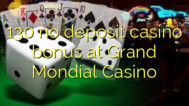 130 no deposit casino bonus at Grand Mondial Casino