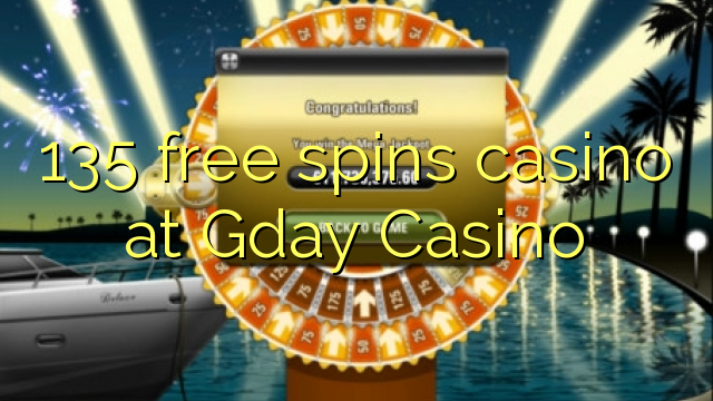 135 free spins casino at Gday Casino