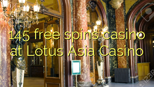 145 free spins casino at Lotus Asia Casino