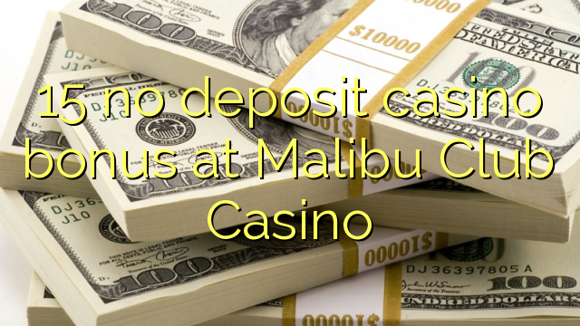 15 euweuh deposit kasino bonus di Malibu Club Kasino