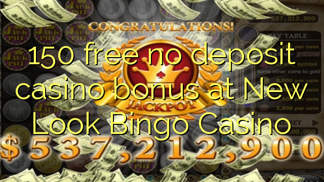 150 free no deposit casino bonus at New Look Bingo Casino