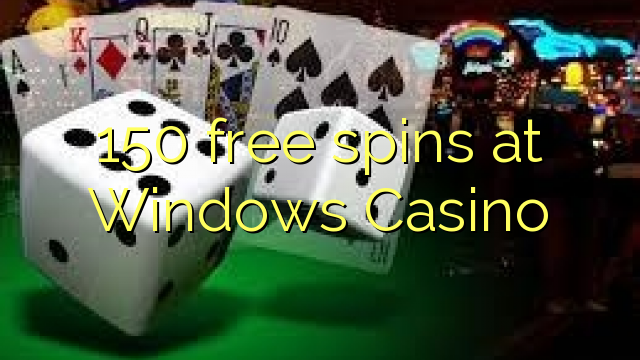150 xira gratuitamente en Windows Casino
