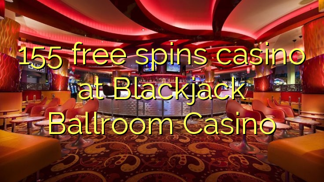 155 Freispiele Casino im Blackjack Ballroom Casino