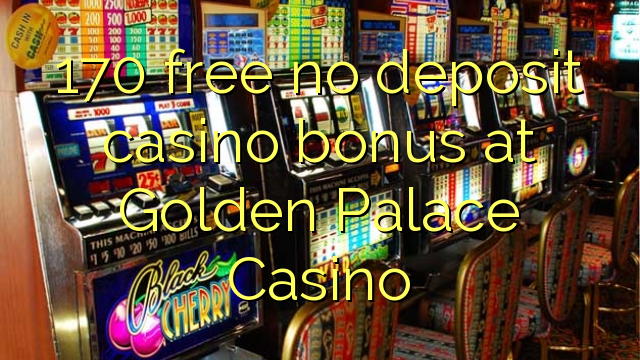 170 free no deposit casino bonus at Golden Palace Casino