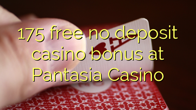 175 libirari ùn Bonus accontu Casinò à Pantasia Casino