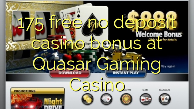 175 miễn phí không có tiền gửi casino tại Quasar Gaming Casino