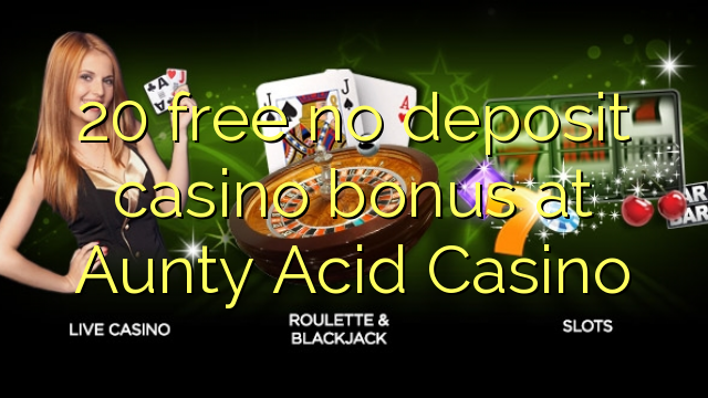 20 free no deposit casino bonus at Aunty Acid Casino