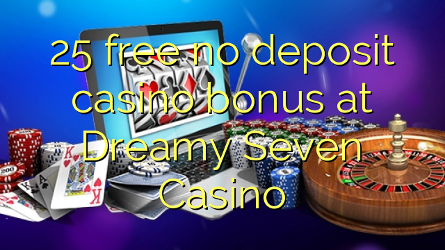 Ang 25 libre nga walay deposit casino bonus sa Dreamy Seven Casino