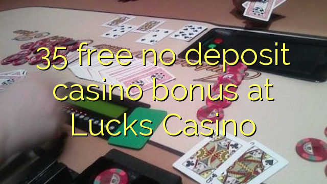 35 free no deposit casino bonus at Lucks Casino