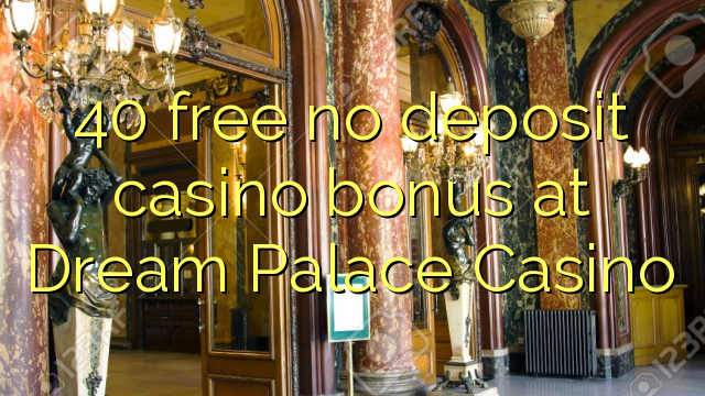 40 lokolla ha bonase depositi le casino ka Dream Palace Casino