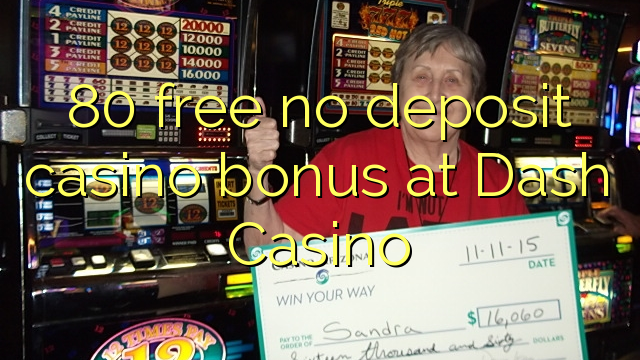 80 liberigi neniun deponejo kazino bonus ĉe Dash Kazino