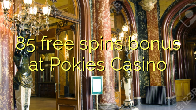 85 lanza bonos gratuítos no Pokies Casino