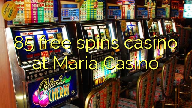 85 free spins casino at Maria Casino