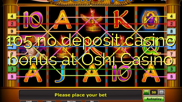 105 no deposit casino bonus at Oshi Casino