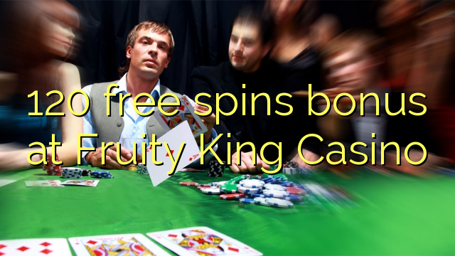 120 senza spins Bonus à Fruité King Casino