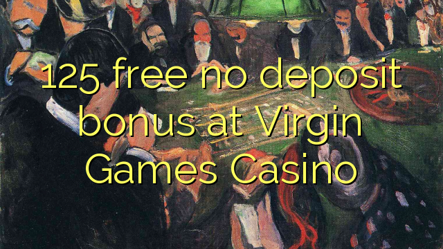 125 free no deposit bonus at Virgin Games Casino