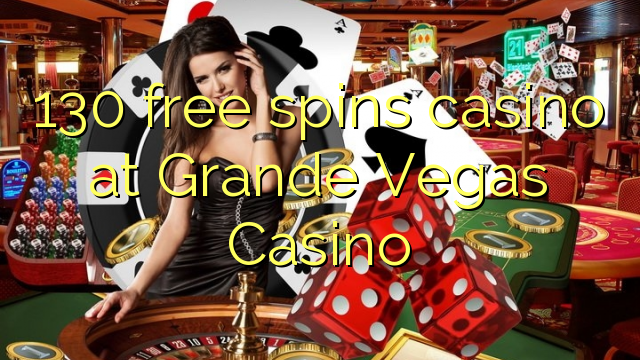 130 free spins casino at Grande Vegas Casino