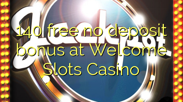 140 free no deposit bonus at Welcome Slots Casino