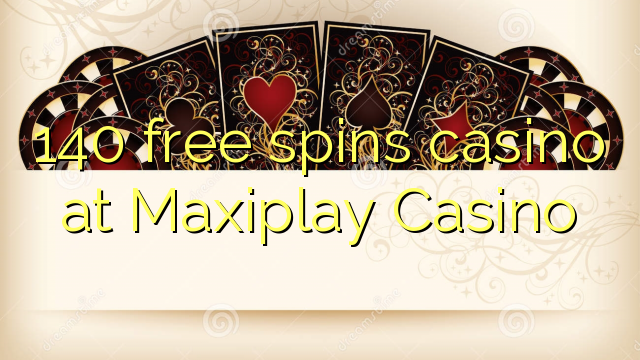 140 free spins casino at Maxiplay Casino