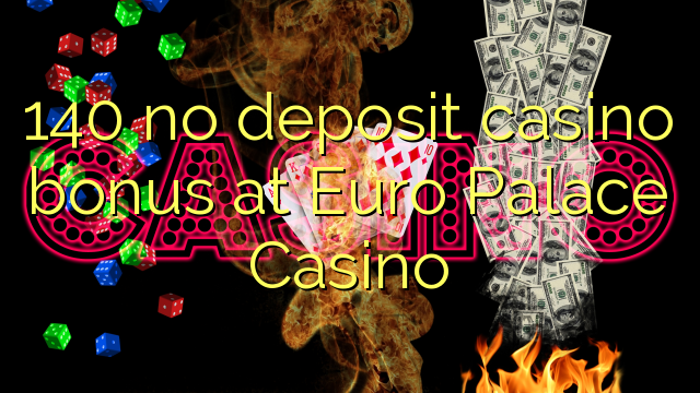 140 no deposit casino bonus at Euro Palace Casino