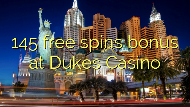 145 free spins bonus at Dukes Casino