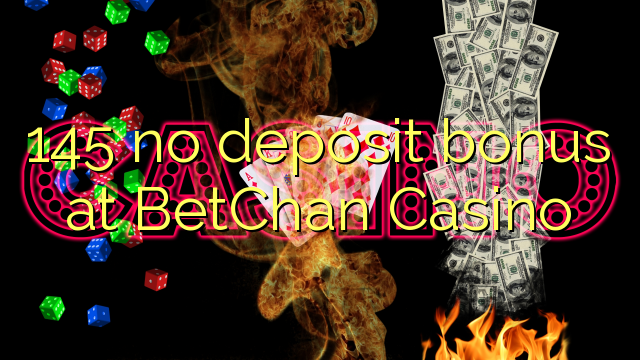 145 no deposit bonus at BetChan Casino