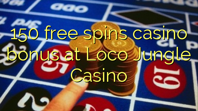 150 miễn phí tiền thưởng cho casino tại Loco Jungle Casino