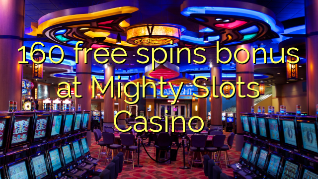 160 free spins bonus at Mighty Slots Casino