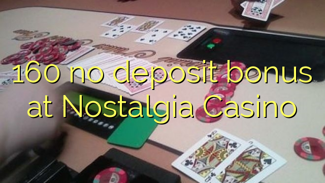 160 no deposit bonus at Nostalgia Casino