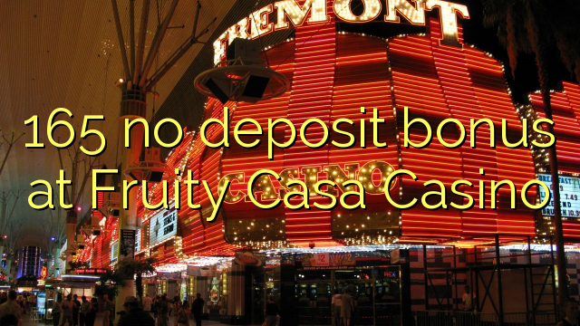 165 no deposit bonus at Fruity Casa Casino