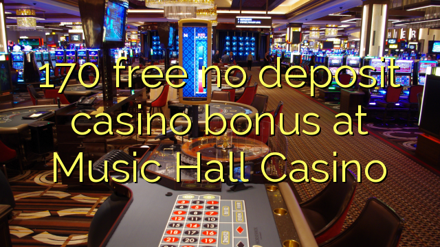 170 free no deposit casino bonus at Music Hall Casino