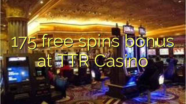 175 free spins bonus at TTR Casino