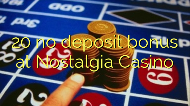 20 no deposit bonus at Nostalgia Casino