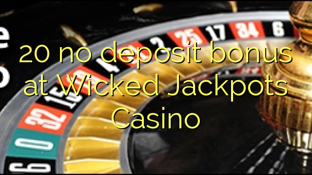በ Wicked Jackpots ካሲኖ ውስጥ ምንም ተቀማጭ ገንዘብ የለም 20