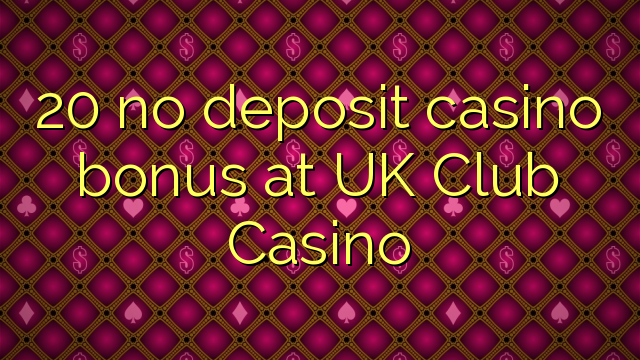 20 no deposit casino bonus at UK Club Casino