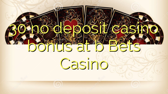 30 no deposit casino bonus at b Bets Casino