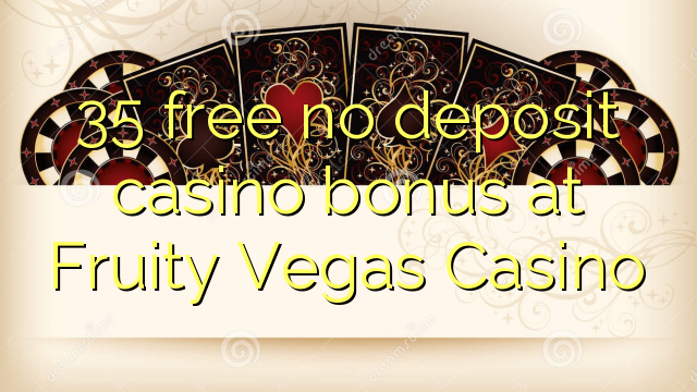 35 free no deposit casino bonus at Fruity Vegas Casino