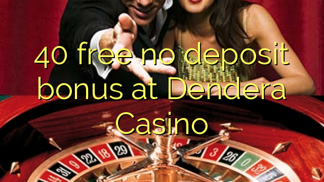 40 free no deposit bonus at Dendera Casino