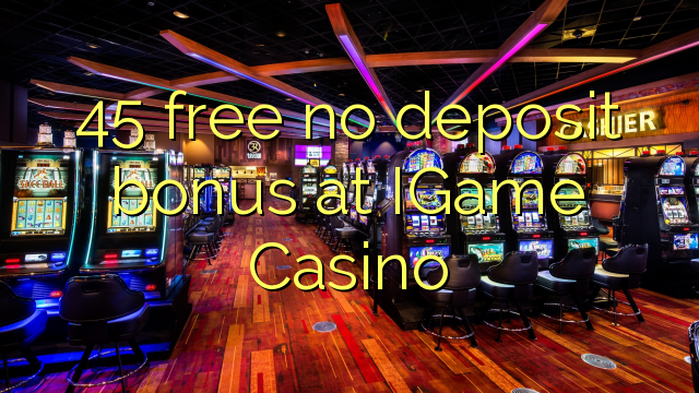 45 free no deposit bonus at IGame Casino