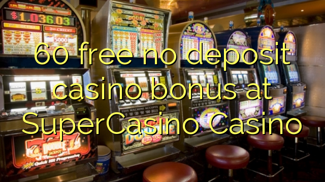 60 free no deposit casino bonus at SuperCasino 