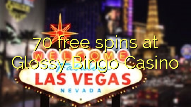 70 xira gratuitamente no Glossy Bingo Casino