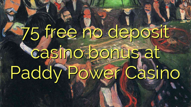 75 free no deposit casino bonus at Paddy Power Casino