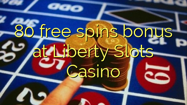 80 free spins bonus at Liberty Slots Casino