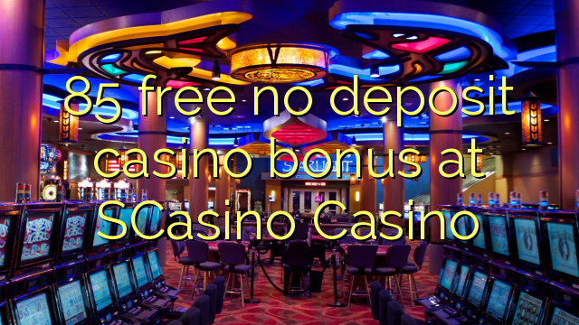 85 free no deposit casino bonus at SCasino 