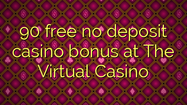 90 free no deposit casino bonus at The Virtual Casino