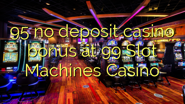 95 no deposit casino bonus at 99 Slot Machines Casino