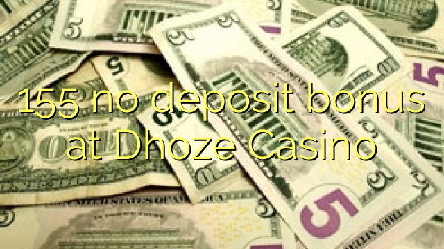 155 no deposit bonus at Dhoze Casino