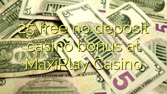 25 free no deposit casino bonus at MaxiPlay Casino