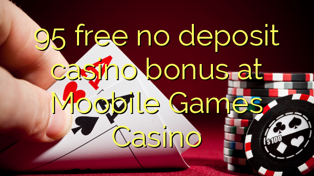 95 free no deposit casino bonus at Moobile Games Casino