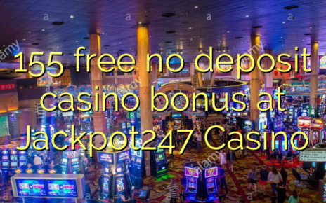 155 free no deposit casino bonus at Jackpot247 Casino